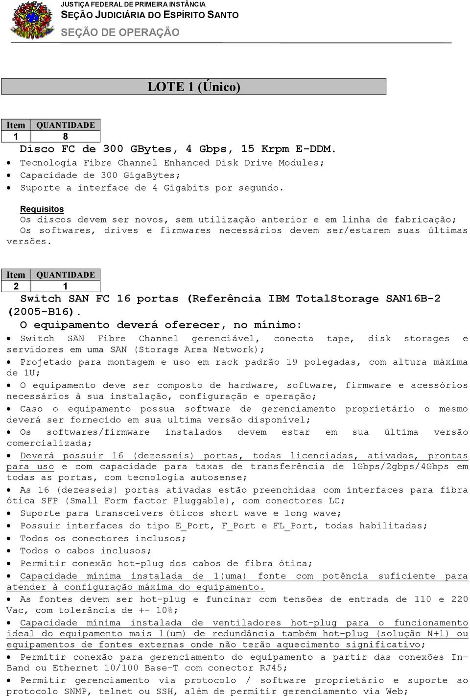 2 1 Switch SAN FC 16 portas (Referência IBM TotalStorage SAN16B-2 (2005-B16).