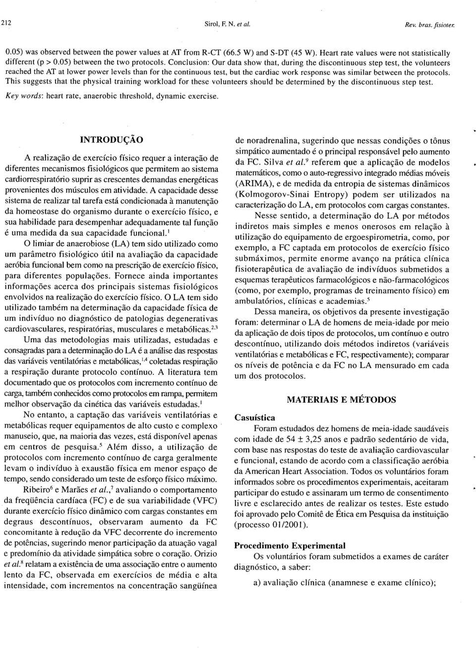 Conclusion: Our data show that, during the discontinuous step test, the volunteers reached the AT at lower power leveis than for the continuous test, but the cardiac work response was similar between