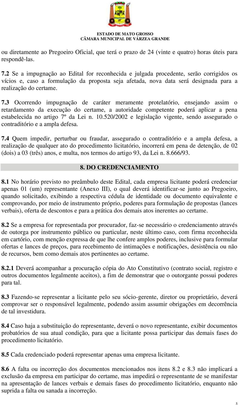 3 Ocorrendo impugnação de caráter meramente protelatório, ensejando assim o retardamento da execução do certame, a autoridade competente poderá aplicar a pena estabelecida no artigo 7º da Lei n. 10.