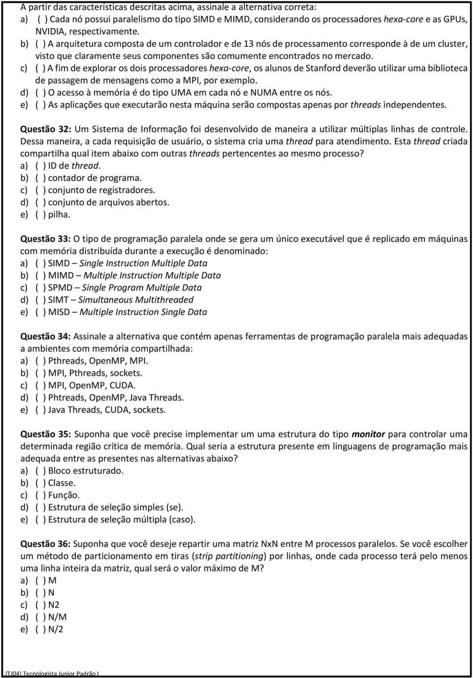 c) ( ) A fim de explorar os dois processadores hexa-core, os alunos de Stanford deverão utilizar uma biblioteca de passagem de mensagens como a MPI, por exemplo.