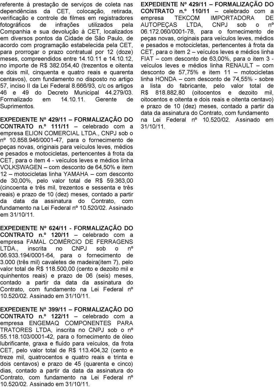 10.11 e 14.10.12, no importe de R$ 382.054,40 (trezentos e oitenta e dois mil, cinquenta e quatro reais e quarenta centavos), com fundamento no disposto no artigo 57, inciso II da Lei Federal 8.