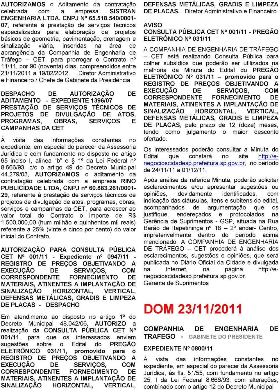 da Companhia de Engenharia de Tráfego CET, para prorrogar o Contrato nº 11/11, por 90 (noventa) dias, compreendidos entre 21/11/2011 a 19/02/2012.