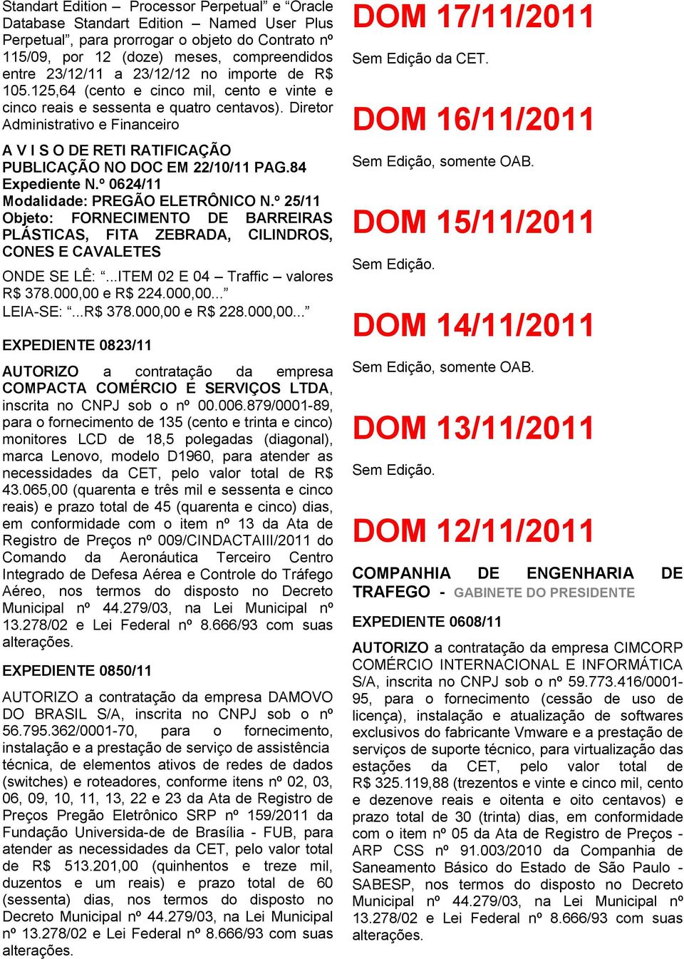 Diretor Administrativo e Financeiro A V I S O DE RETI RATIFICAÇÃO PUBLICAÇÃO NO DOC EM 22/10/11 PAG.84 Expediente N.º 0624/11 Modalidade: PREGÃO ELETRÔNICO N.