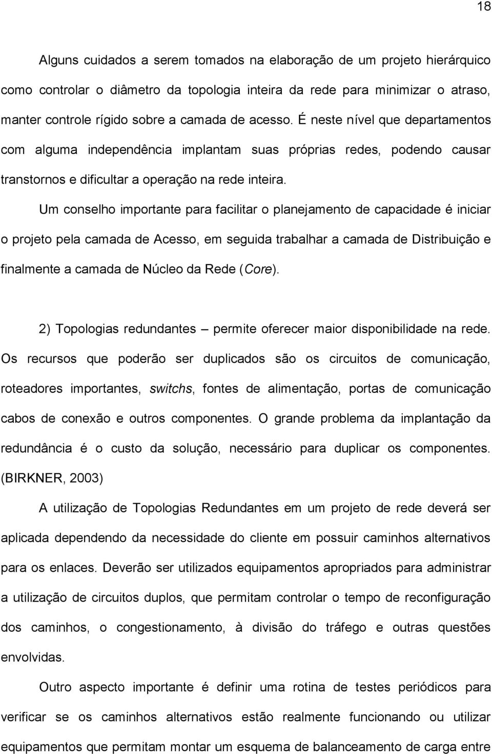 Um conselho importante para facilitar o planejamento de capacidade é iniciar o projeto pela camada de Acesso, em seguida trabalhar a camada de Distribuição e finalmente a camada de Núcleo da Rede