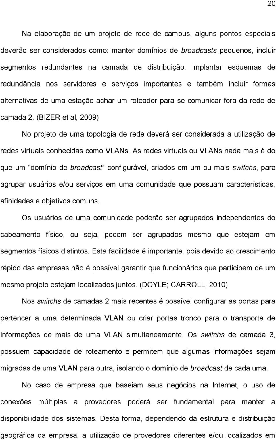 (BIZER et al, 2009) No projeto de uma topologia de rede deverá ser considerada a utilização de redes virtuais conhecidas como VLANs.