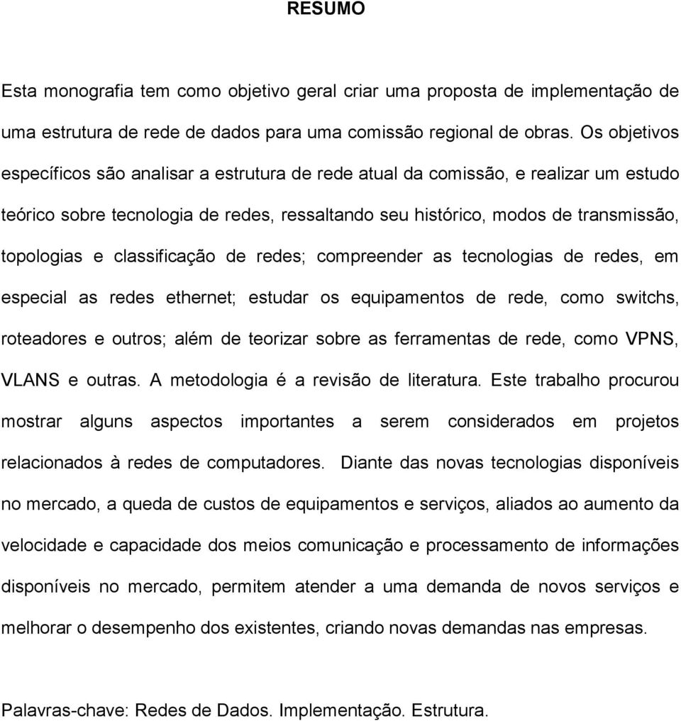 classificação de redes; compreender as tecnologias de redes, em especial as redes ethernet; estudar os equipamentos de rede, como switchs, roteadores e outros; além de teorizar sobre as ferramentas