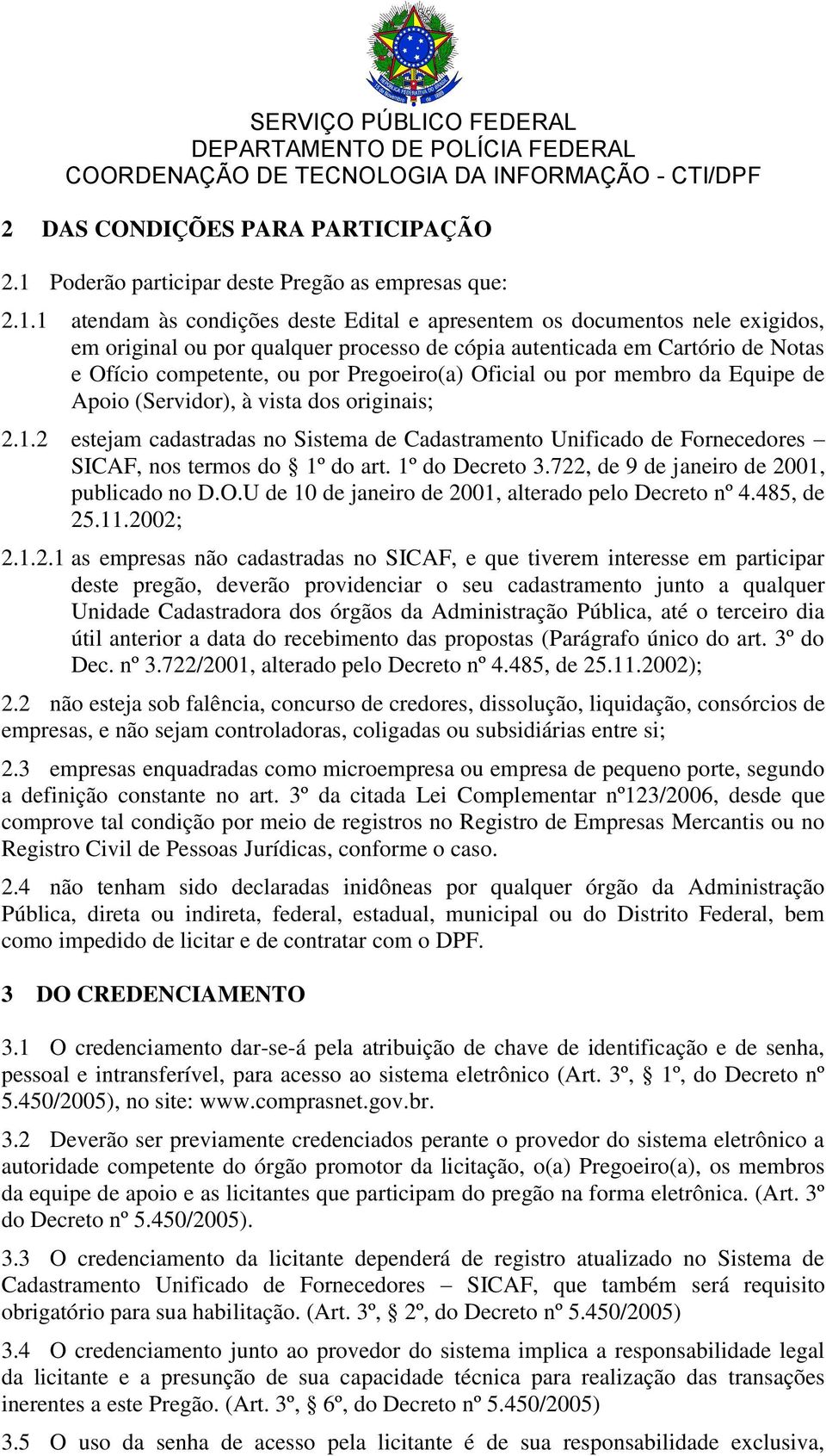 1 atendam às condições deste Edital e apresentem os documentos nele exigidos, em original ou por qualquer processo de cópia autenticada em Cartório de Notas e Ofício competente, ou por Pregoeiro(a)