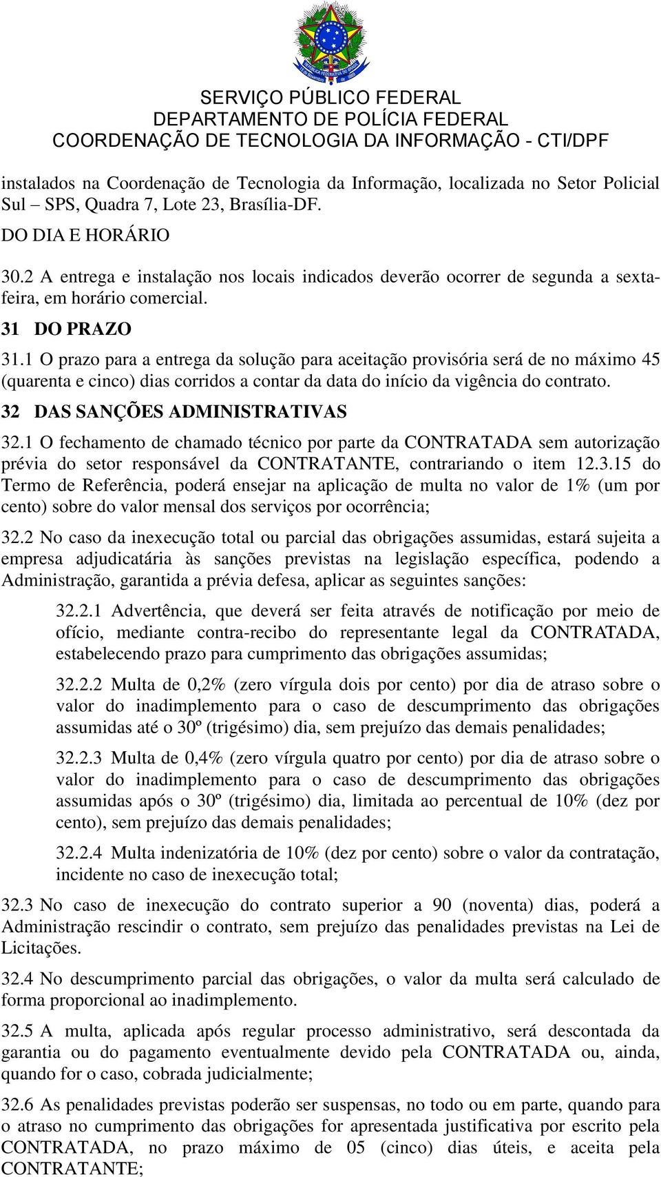 1 O prazo para a entrega da solução para aceitação provisória será de no máximo 45 (quarenta e cinco) dias corridos a contar da data do início da vigência do contrato.