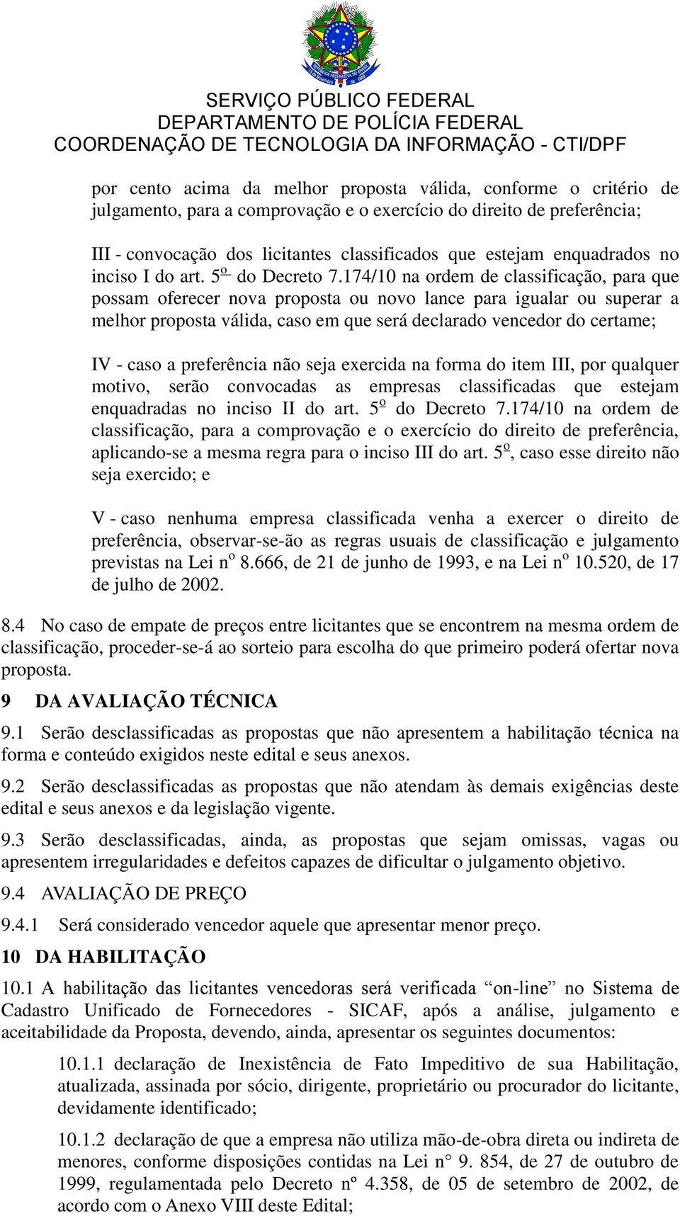 174/10 na ordem de classificação, para que possam oferecer nova proposta ou novo lance para igualar ou superar a melhor proposta válida, caso em que será declarado vencedor do certame; IV - caso a