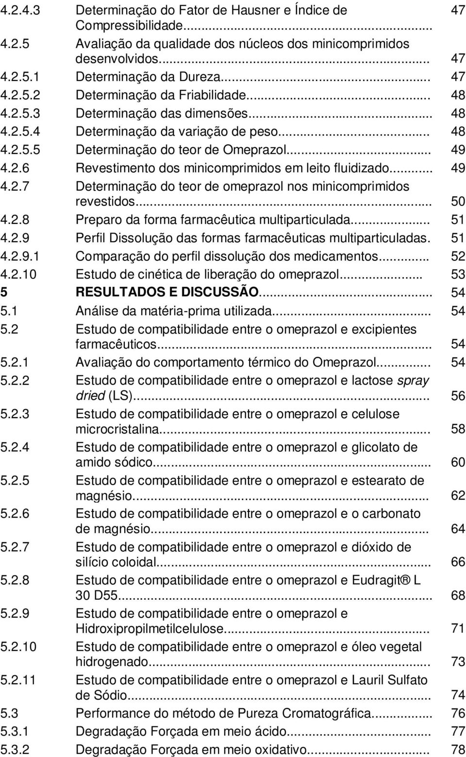 .. 49 4.2.7 Determinação do teor de omeprazol nos minicomprimidos revestidos... 50 4.2.8 Preparo da forma farmacêutica multiparticulada... 51 4.2.9 Perfil Dissolução das formas farmacêuticas multiparticuladas.