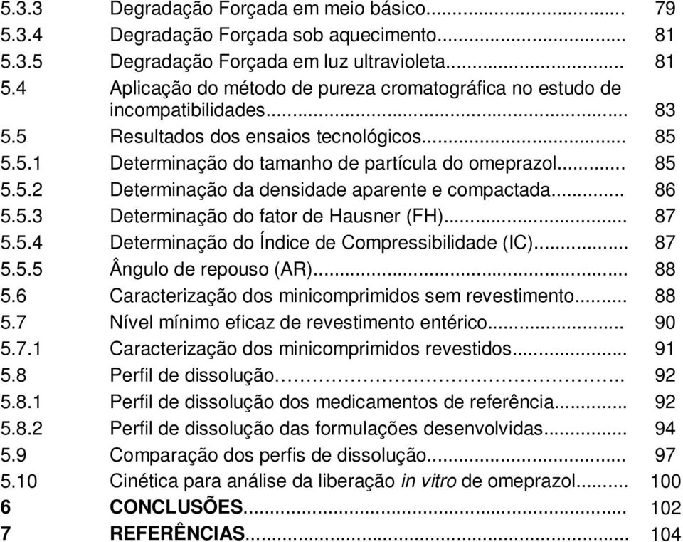 .. 87 5.5.4 Determinação do Índice de Compressibilidade (IC)... 87 5.5.5 Ângulo de repouso (AR)... 88 5.6 Caracterização dos minicomprimidos sem revestimento... 88 5.7 Nível mínimo eficaz de revestimento entérico.