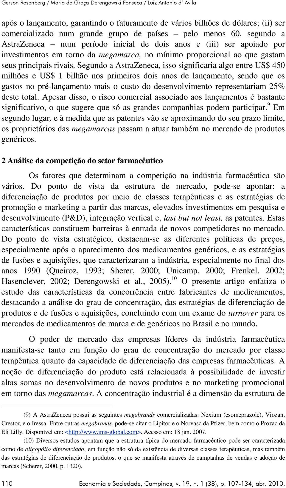 Segundo a AstraZeneca, isso significaria algo entre US$ 450 milhões e US$ 1 bilhão nos primeiros dois anos de lançamento, sendo que os gastos no pré-lançamento mais o custo do desenvolvimento