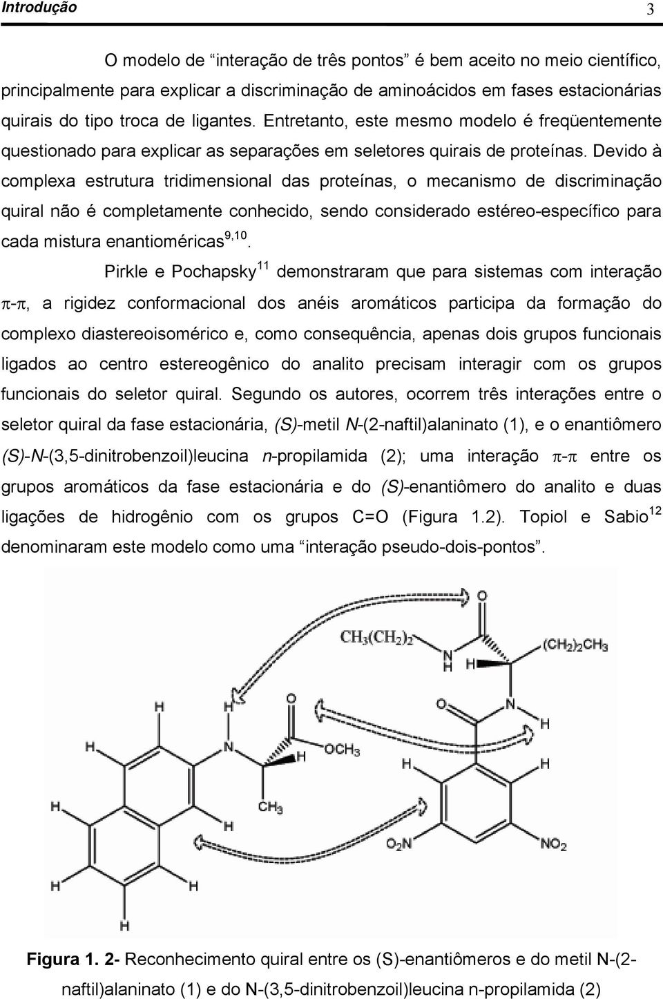 Devido à complexa estrutura tridimensional das proteínas, o mecanismo de discriminação quiral não é completamente conhecido, sendo considerado estéreo-específico para cada mistura enantioméricas 9,10.