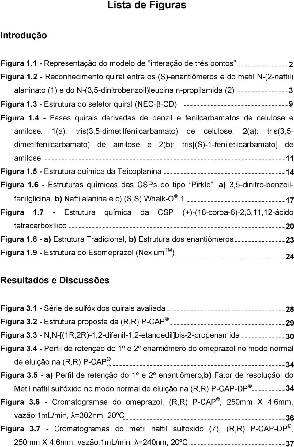 3 - Estrutura do seletor quiral (NEC-β-CD) 3 9 Figura 1.4 - Fases quirais derivadas de benzil e fenilcarbamatos de celulose e amilose.