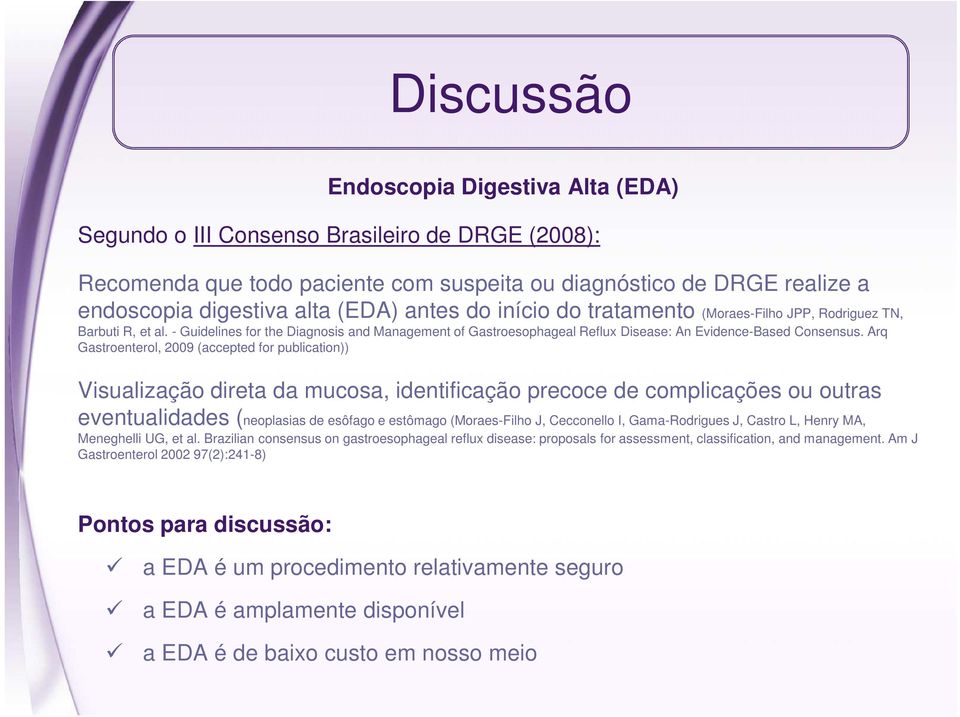 Arq Gastroenterol, 2009 (accepted for publication)) Visualização direta da mucosa, identificação precoce de complicações ou outras eventualidades (neoplasias de esôfago e estômago (Moraes-Filho J,