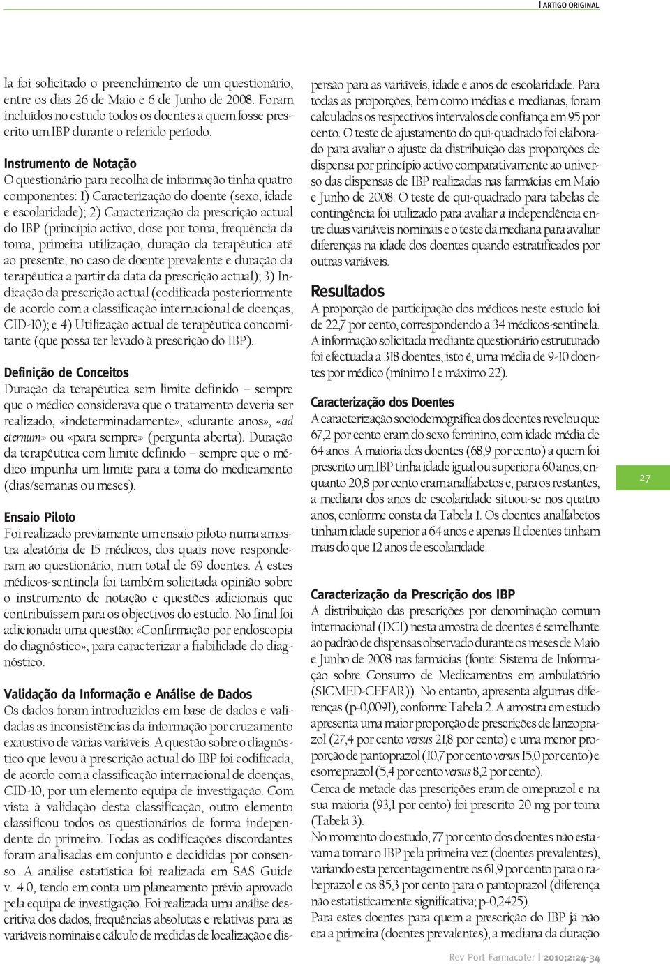 Instrumento de Notação O questionário para recolha de informação tinha quatro componentes: 1) Caracterização do doente (sexo, idade e escolaridade); 2) Caracterização da prescrição actual do IBP