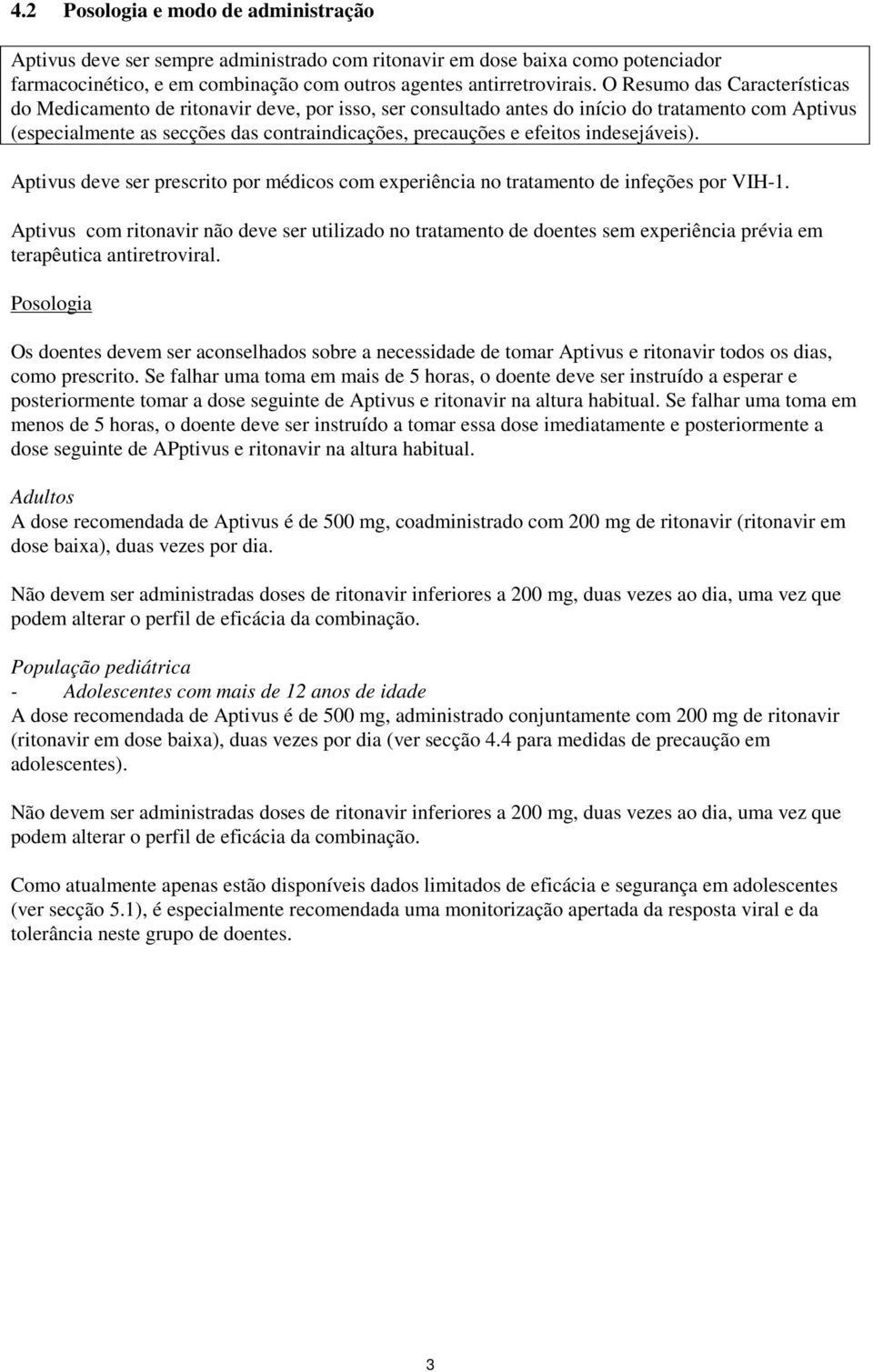 indesejáveis). Aptivus deve ser prescrito por médicos com experiência no tratamento de infeções por VIH-1.