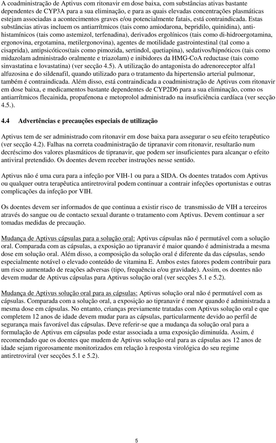 Estas substâncias ativas incluem os antiarrítmicos (tais como amiodarona, bepridilo, quinidina), antihistamínicos (tais como astemizol, terfenadina), derivados ergolínicos (tais como