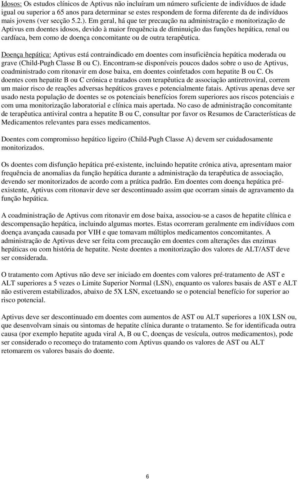 Em geral, há que ter precaução na administração e monitorização de Aptivus em doentes idosos, devido à maior frequência de diminuição das funções hepática, renal ou cardíaca, bem como de doença