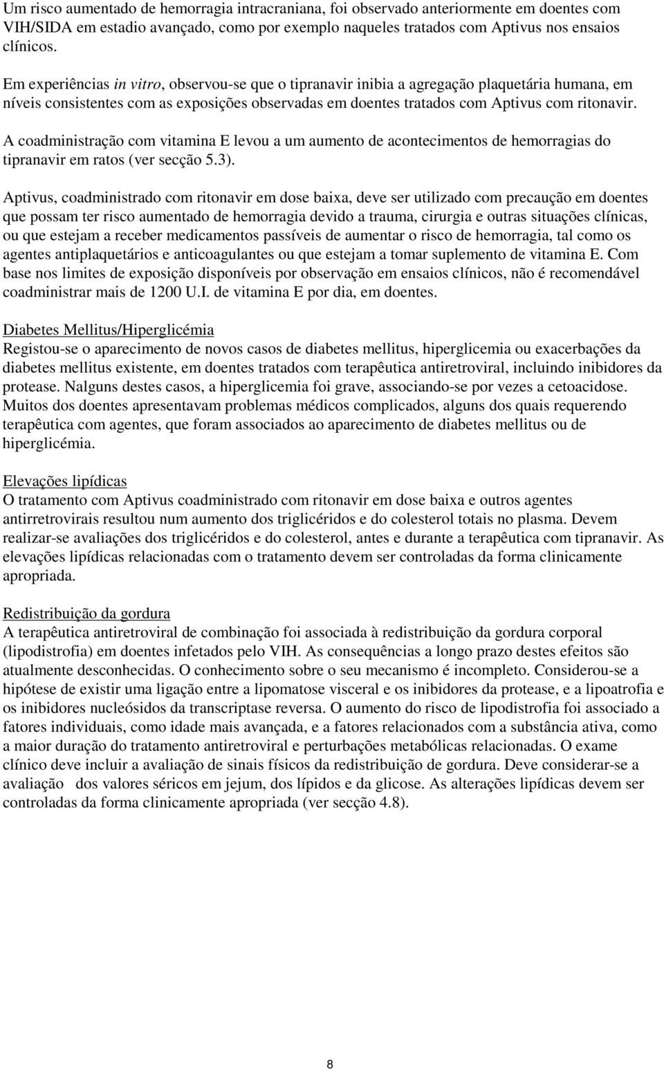 A coadministração com vitamina E levou a um aumento de acontecimentos de hemorragias do tipranavir em ratos (ver secção 5.3).