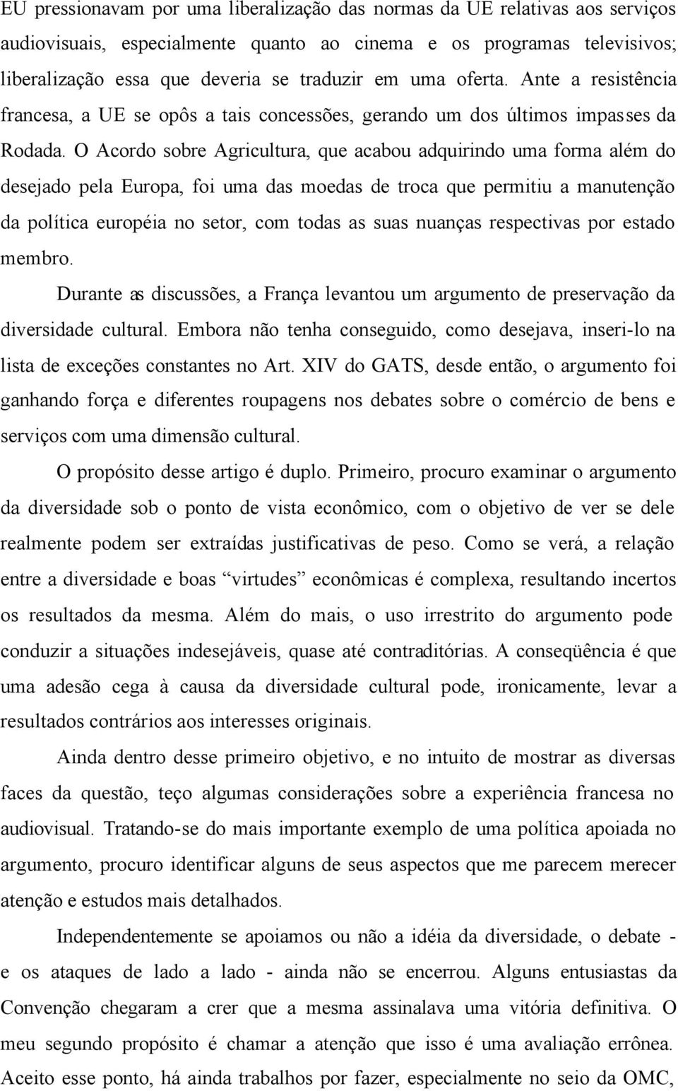 O Acordo sobre Agricultura, que acabou adquirindo uma forma além do desejado pela Europa, foi uma das moedas de troca que permitiu a manutenção da política européia no setor, com todas as suas