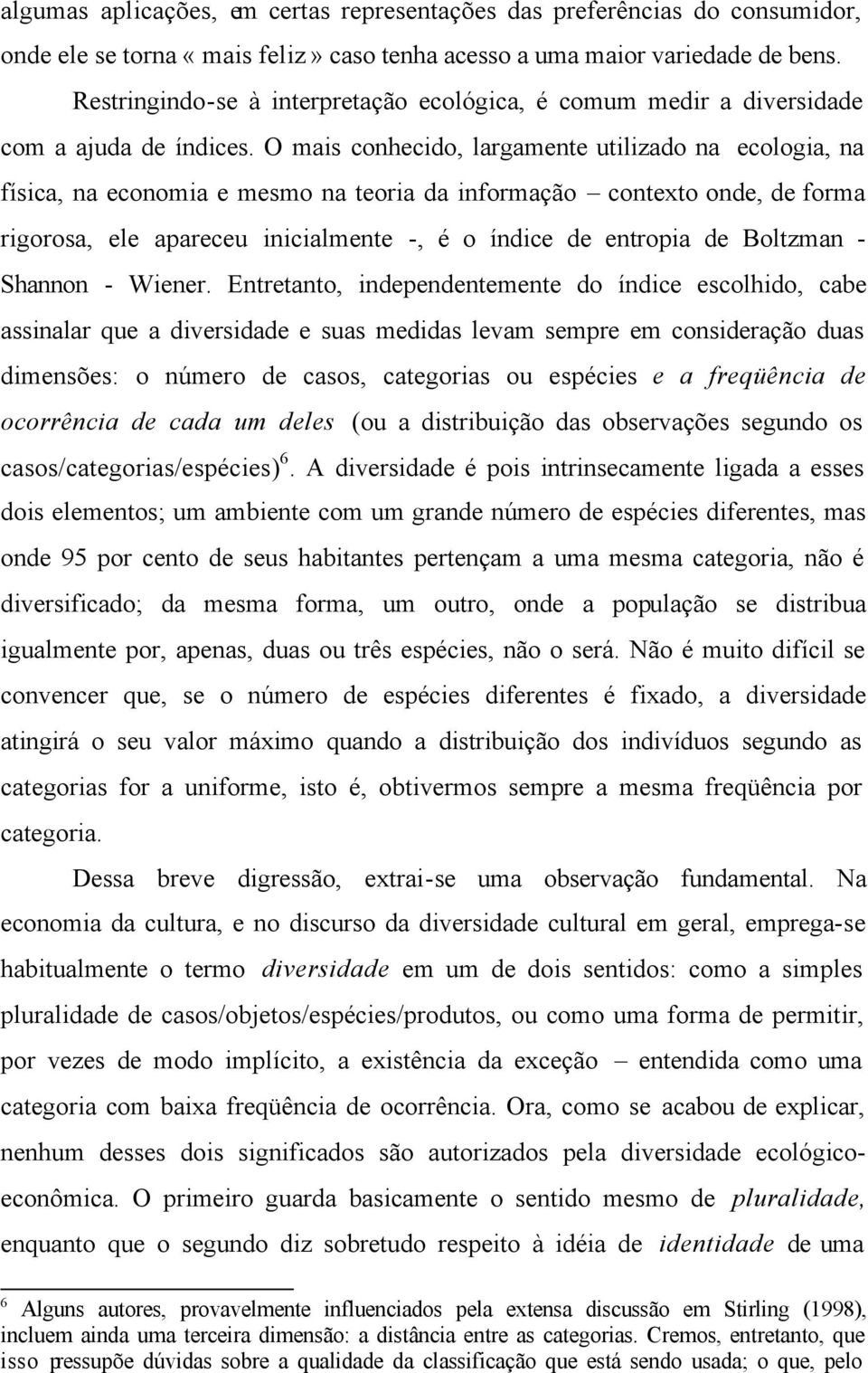 O mais conhecido, largamente utilizado na ecologia, na física, na economia e mesmo na teoria da informação contexto onde, de forma rigorosa, ele apareceu inicialmente -, é o índice de entropia de