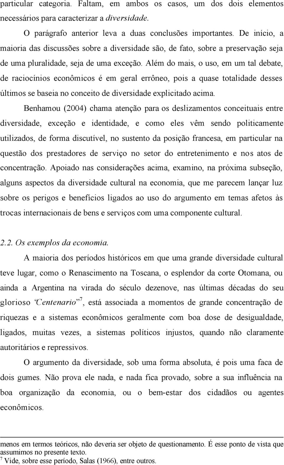 Além do mais, o uso, em um tal debate, de raciocínios econômicos é em geral errôneo, pois a quase totalidade desses últimos se baseia no conceito de diversidade explicitado acima.