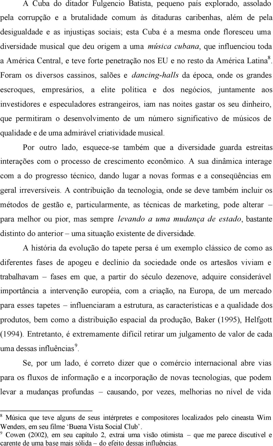 Foram os diversos cassinos, salões e dancing-halls da época, onde os grandes escroques, empresários, a elite política e dos negócios, juntamente aos investidores e especuladores estrangeiros, iam nas