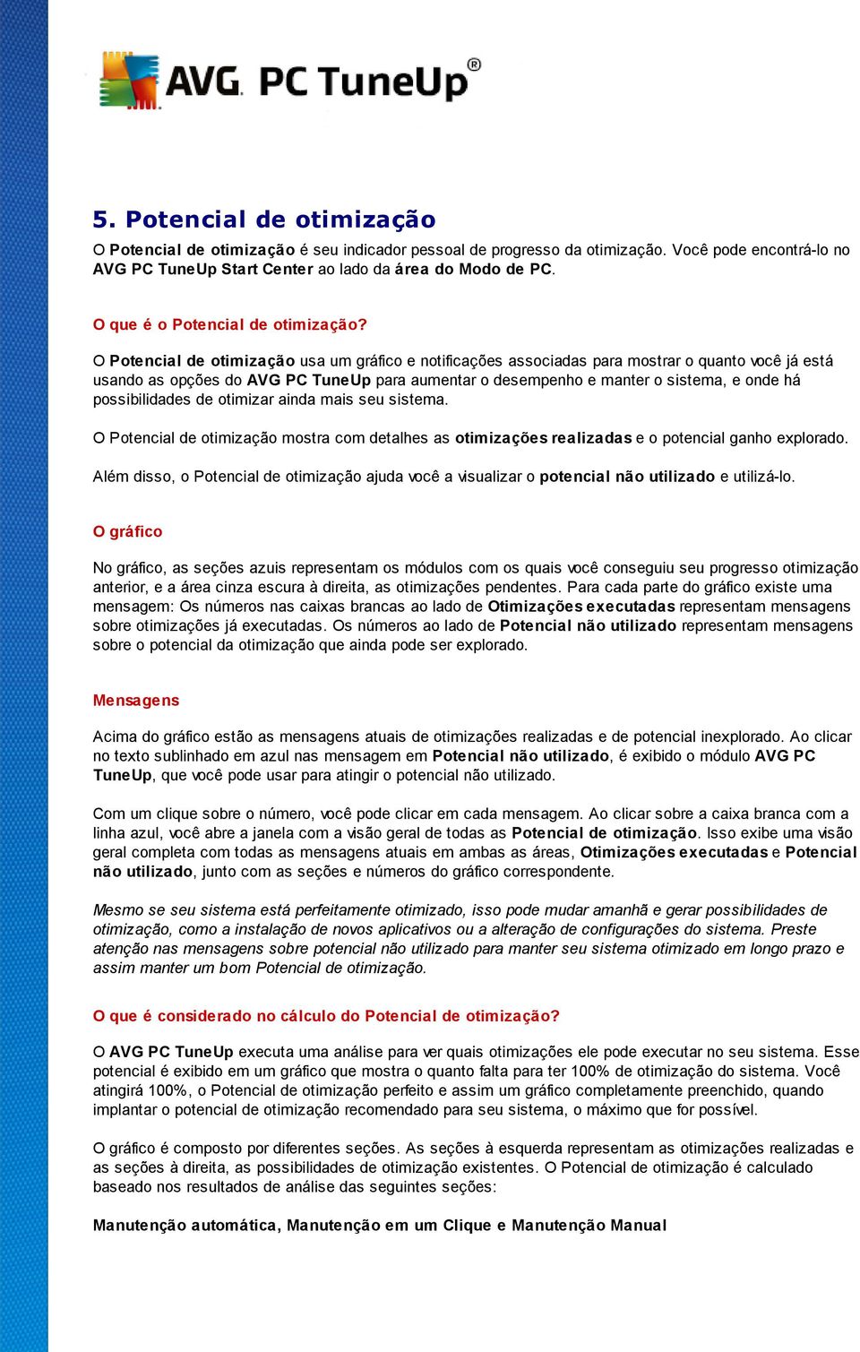 O Potencial de otimização usa um gráfico e notificações associadas para mostrar o quanto você já está usando as opções do AVG PC TuneUp para aumentar o desempenho e manter o sistema, e onde há