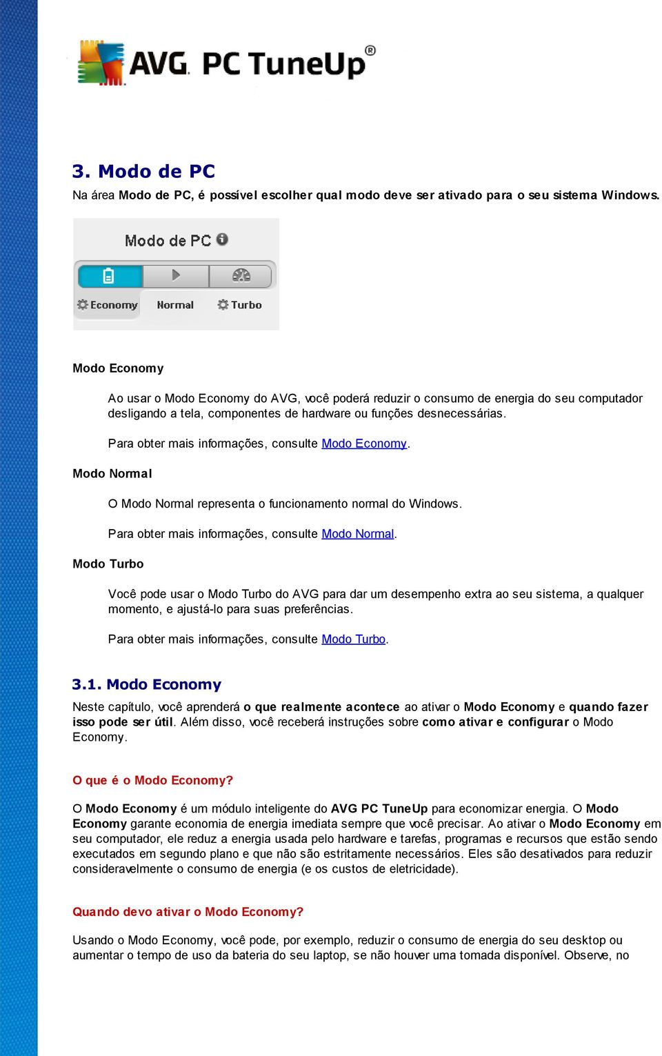 Para obter mais informações, consulte Modo Economy. Modo Normal O Modo Normal representa o funcionamento normal do Windows. Para obter mais informações, consulte Modo Normal.