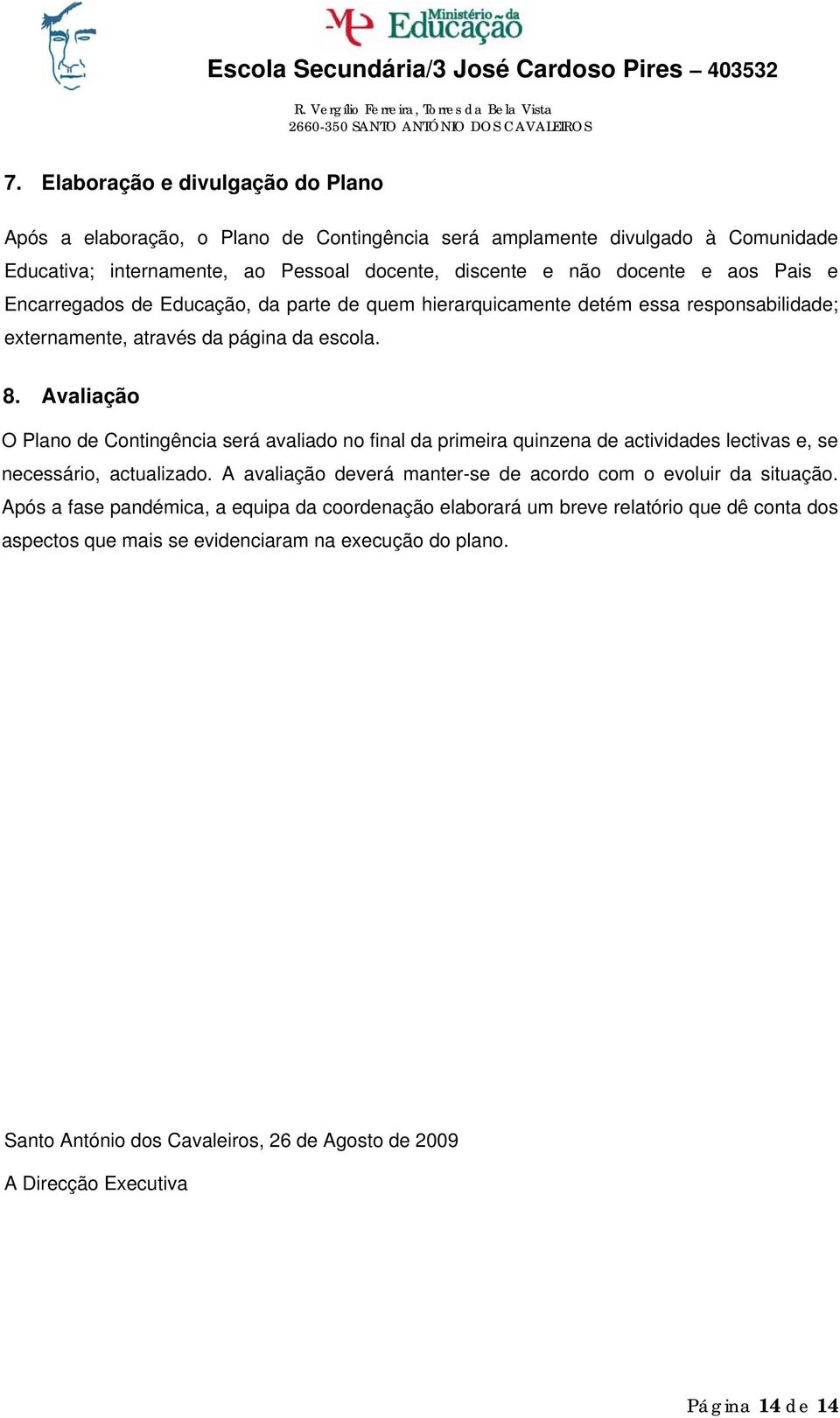 Avaliação O Plano de Contingência será avaliado no final da primeira quinzena de actividades lectivas e, se necessário, actualizado.