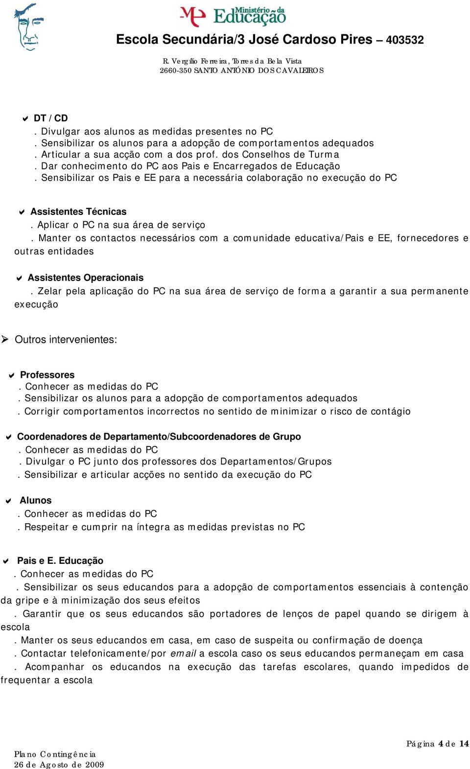 Manter os contactos necessários com a comunidade educativa/pais e EE, fornecedores e outras entidades Assistentes Operacionais.