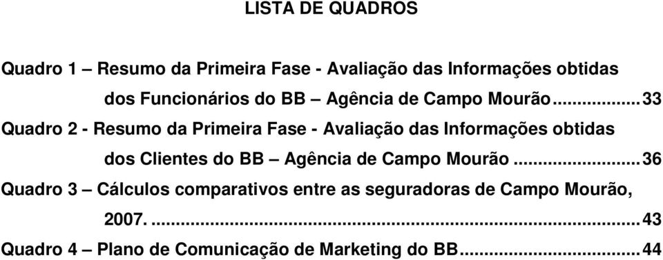 ..33 Quadro 2 - Resumo da Primeira Fase - Avaliação das Informações obtidas dos Clientes do BB