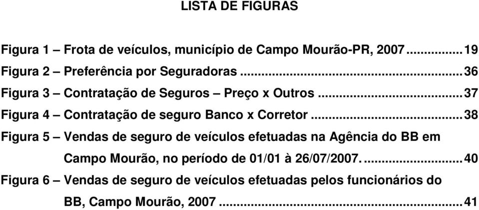 ..37 Figura 4 Contratação de seguro Banco x Corretor.