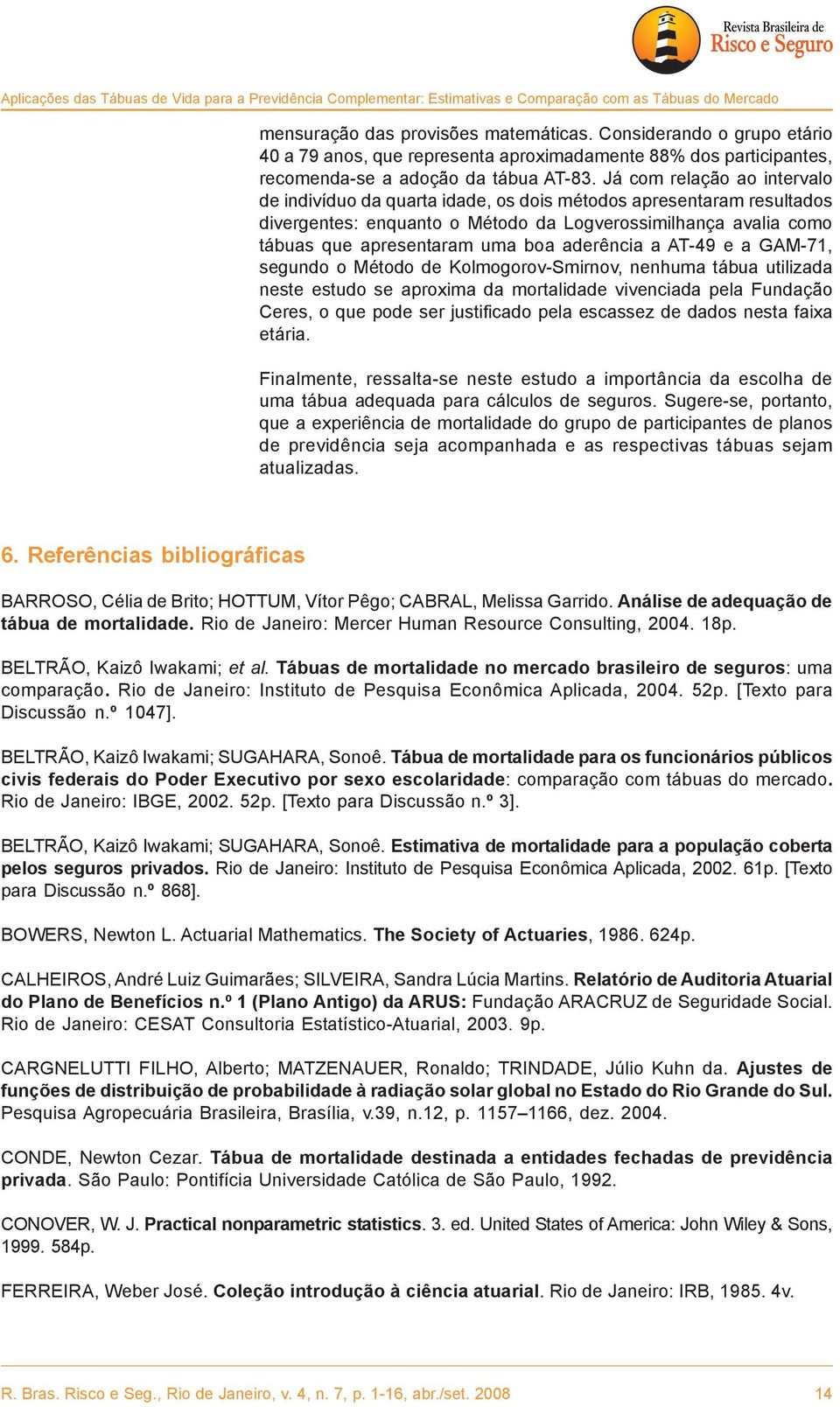 Já com relação ao intervalo de indivíduo da quarta idade, os dois métodos apresentaram resultados divergentes: enquanto o Método da Logverossimilhança avalia como tábuas que apresentaram uma boa