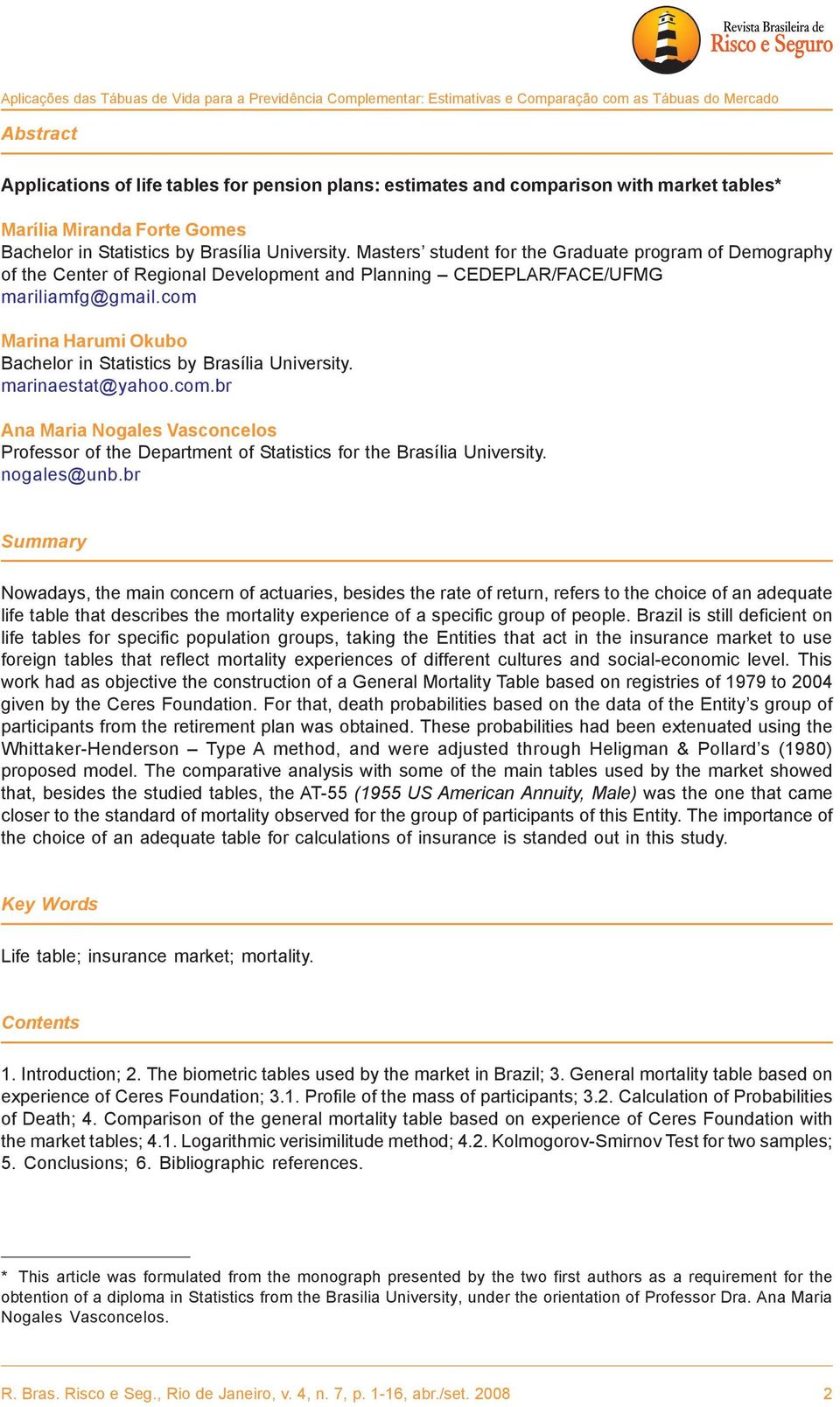 Masters student for the Graduate program of Demography of the Center of Regional Development and Planning CEDEPLAR/FACE/UFMG mariliamfg@gmail.