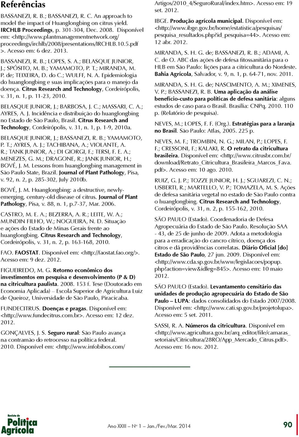 ; MIRANDA, M. P. de; TEIXEIRA, D. do C.; WULFF, N. A. Epidemiologia do huanglongbing e suas implicações para o manejo da doença. Citrus Research and Technology, Cordeirópolis, v. 31, n. 1, p.