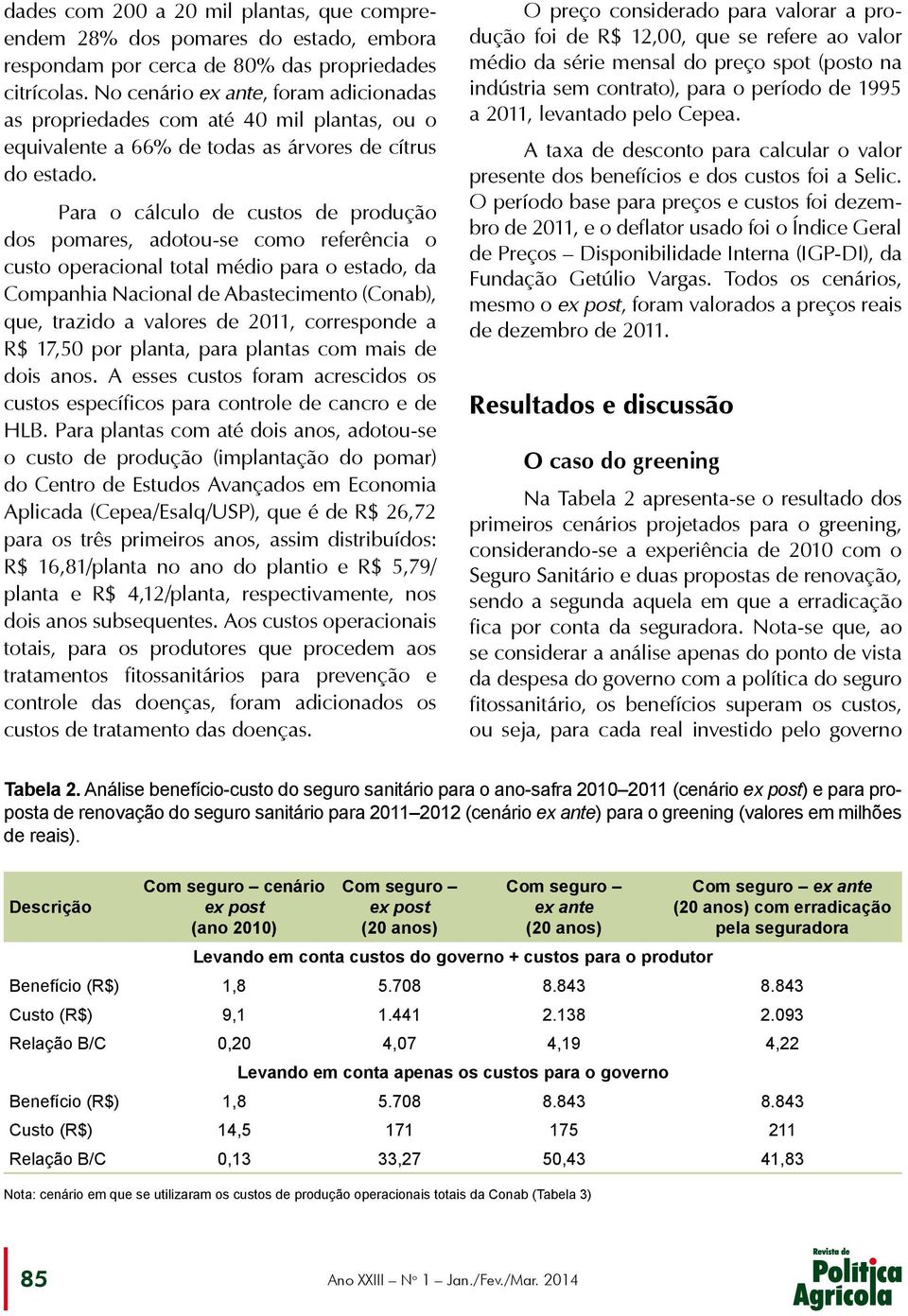 Para o cálculo de custos de produção dos pomares, adotou-se como referência o custo operacional total médio para o estado, da Companhia Nacional de Abastecimento (Conab), que, trazido a valores de