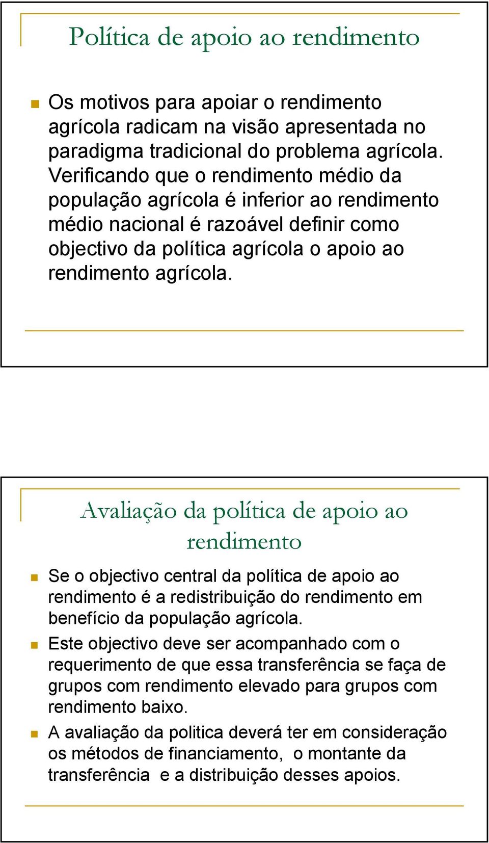 Avaliação da política de apoio ao rendimento Se o objectivo central da política de apoio ao rendimento é a redistribuição do rendimento em benefício da população agrícola.