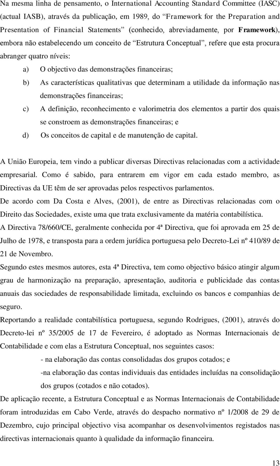 financeiras; b) As características qualitativas que determinam a utilidade da informação nas demonstrações financeiras; c) A definição, reconhecimento e valorimetria dos elementos a partir dos quais