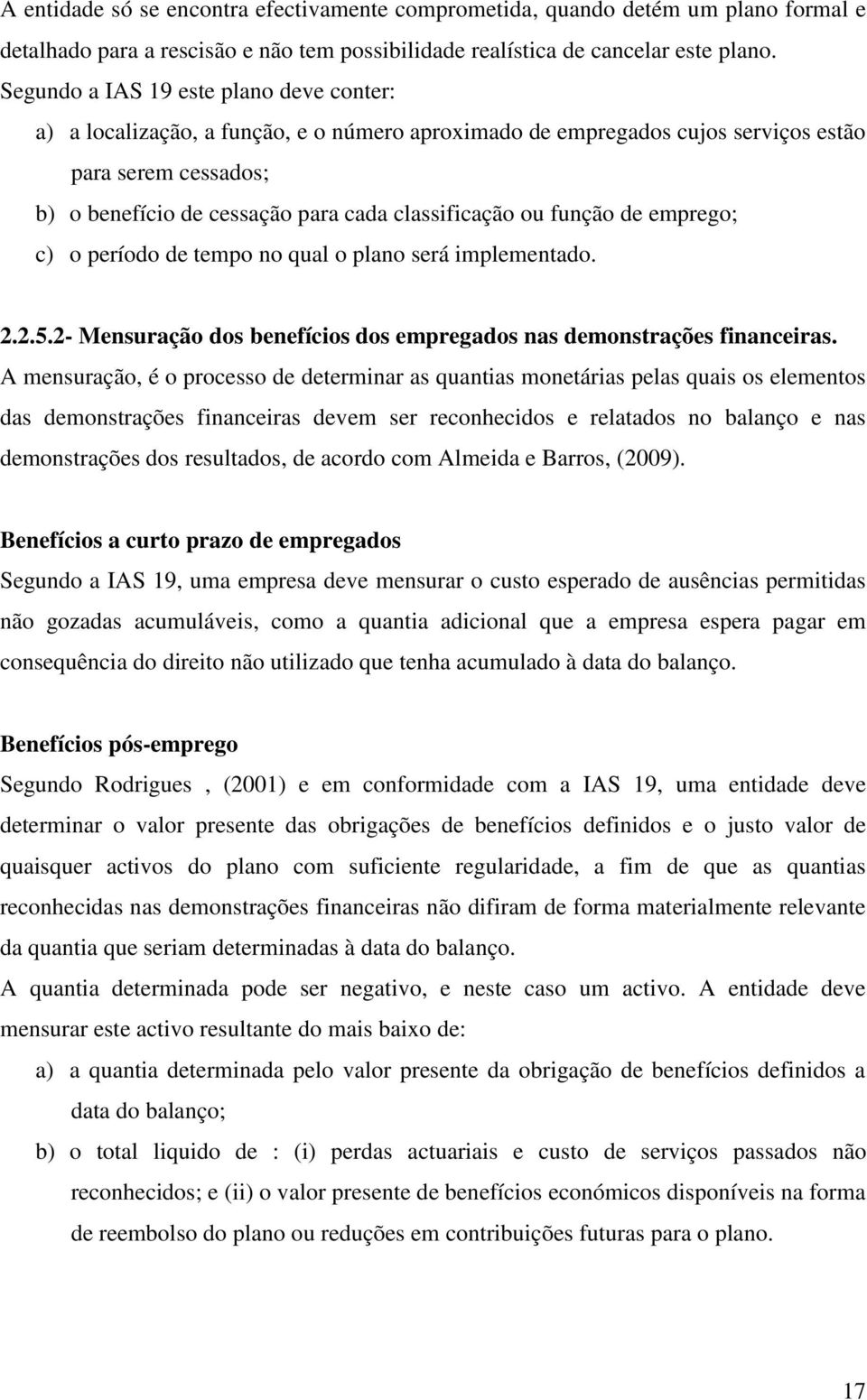 ou função de emprego; c) o período de tempo no qual o plano será implementado. 2.2.5.2- Mensuração dos benefícios dos empregados nas demonstrações financeiras.