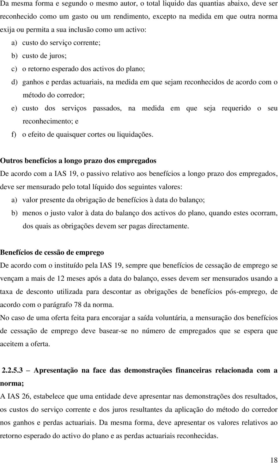 do corredor; e) custo dos serviços passados, na medida em que seja requerido o seu reconhecimento; e f) o efeito de quaisquer cortes ou liquidações.