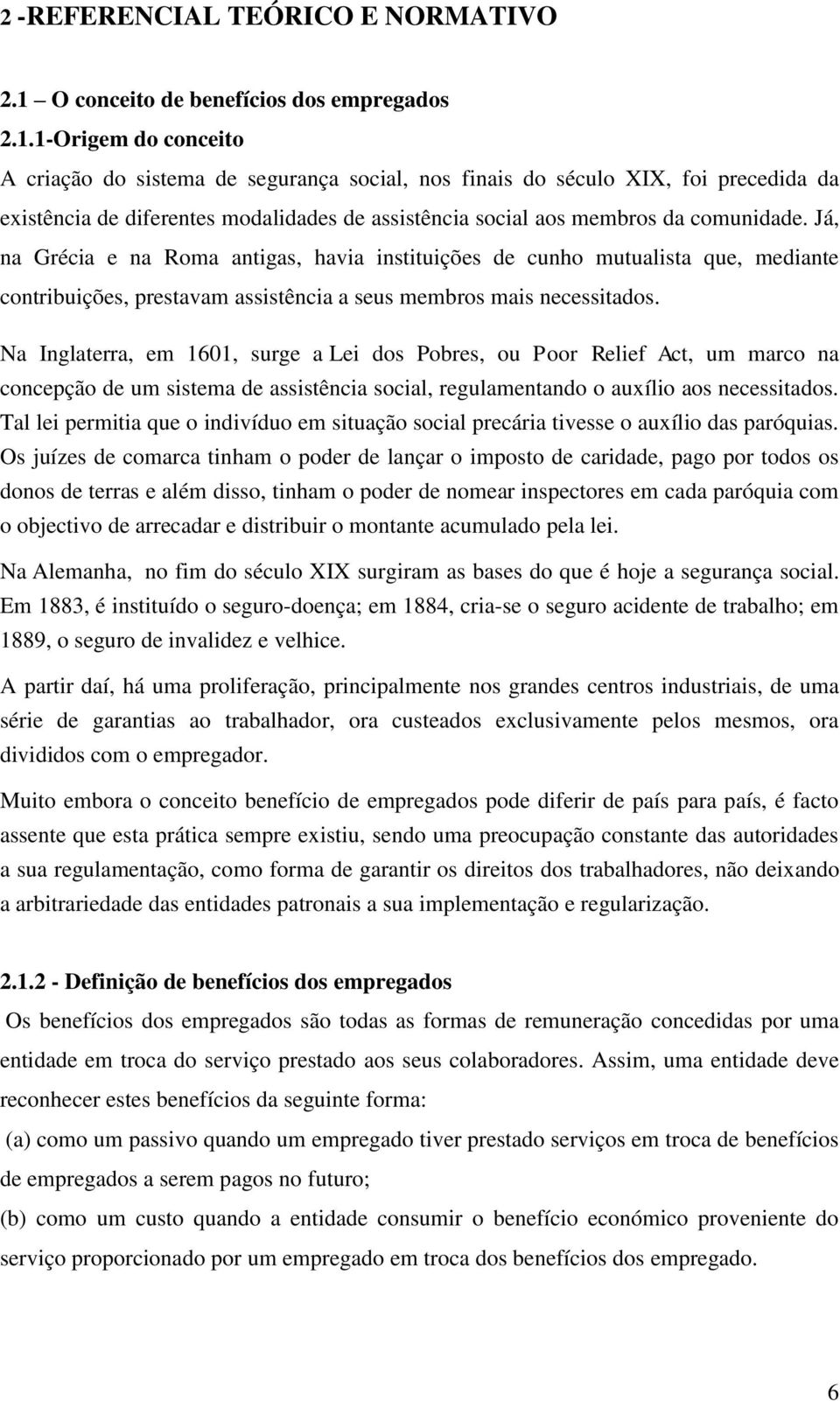 1-Origem do conceito A criação do sistema de segurança social, nos finais do século XIX, foi precedida da existência de diferentes modalidades de assistência social aos membros da comunidade.