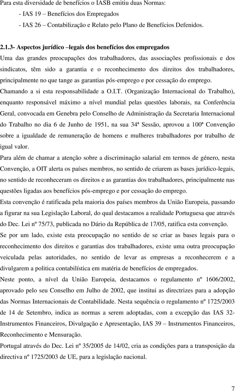 3- Aspectos jurídico legais dos benefícios dos empregados Uma das grandes preocupações dos trabalhadores, das associações profissionais e dos sindicatos, têm sido a garantia e o reconhecimento dos