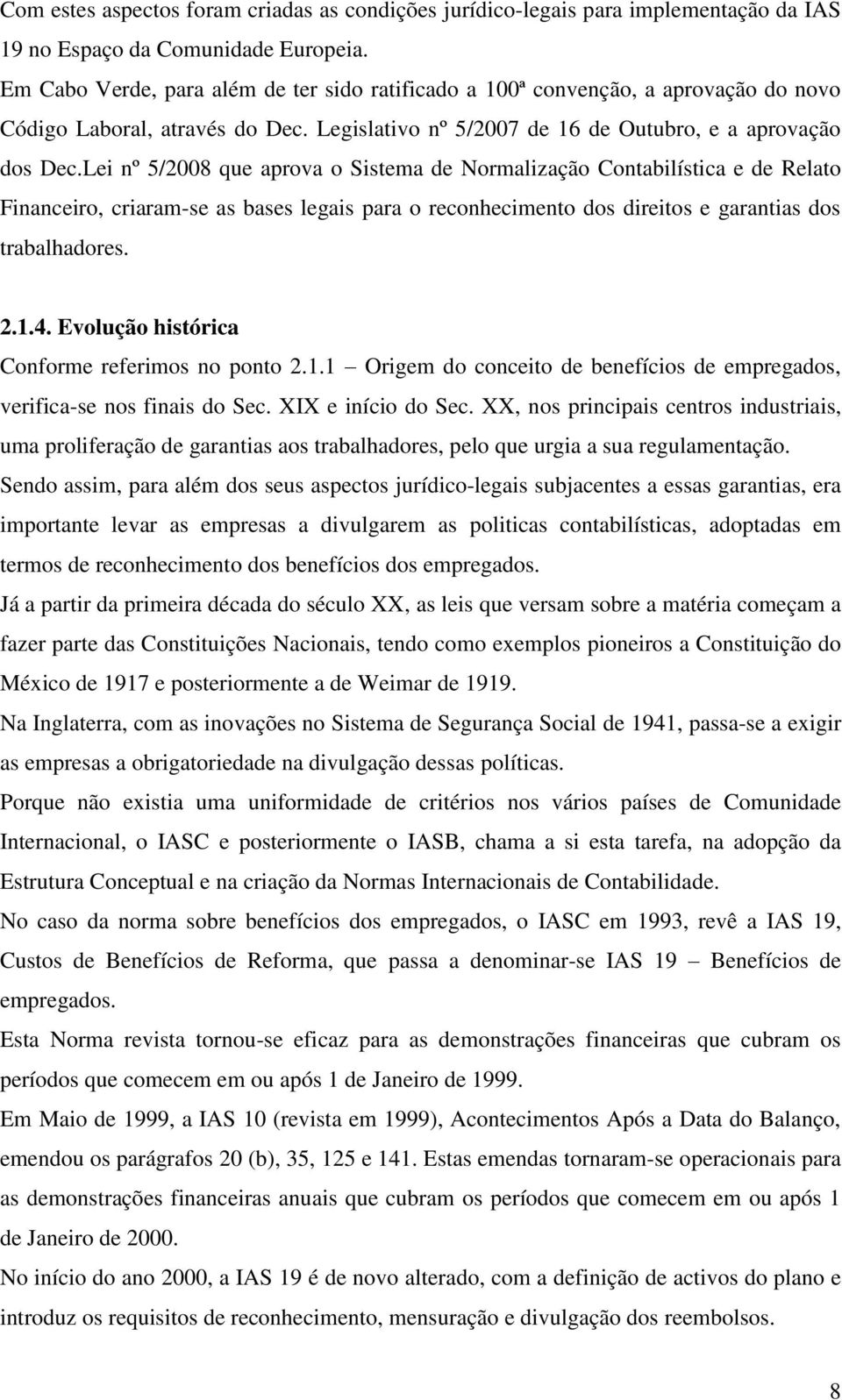 Lei nº 5/2008 que aprova o Sistema de Normalização Contabilística e de Relato Financeiro, criaram-se as bases legais para o reconhecimento dos direitos e garantias dos trabalhadores. 2.1.4.