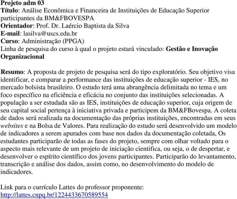 Seu objetivo visa identificar, e comparar a performance das instituições de educação superior - IES, no mercado bolsista brasileiro.