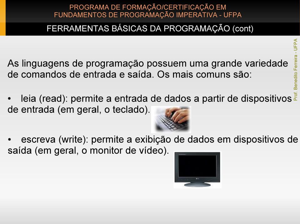 Os mais comuns são: leia (read): permite a entrada de dados a partir de