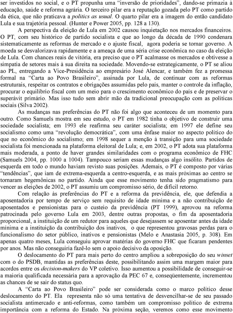 (Hunter e Power 2005, pp. 128 a 130). A perspectiva da eleição de Lula em 2002 causou inquietação nos mercados financeiros.