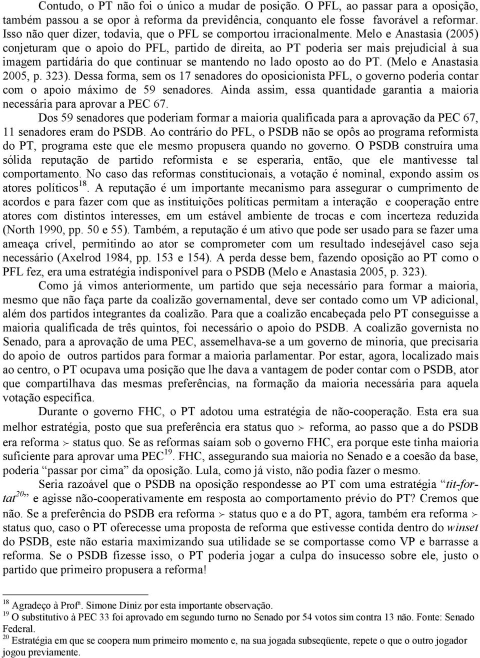 Melo e Anastasia (2005) conjeturam que o apoio do PFL, partido de direita, ao PT poderia ser mais prejudicial à sua imagem partidária do que continuar se mantendo no lado oposto ao do PT.