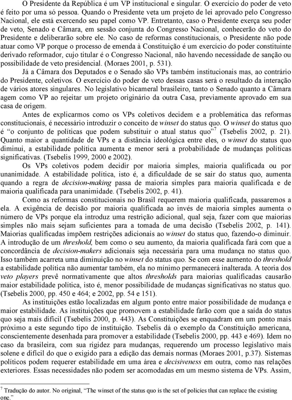 Entretanto, caso o Presidente exerça seu poder de veto, Senado e Câmara, em sessão conjunta do Congresso Nacional, conhecerão do veto do Presidente e deliberarão sobre ele.